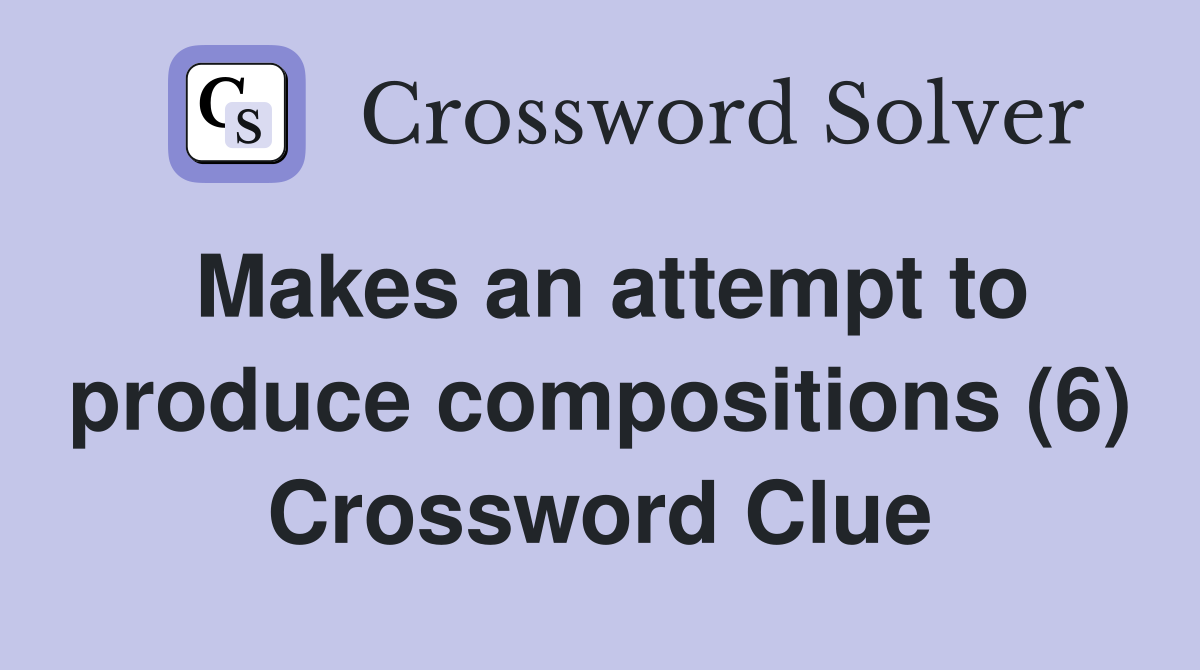 Makes an attempt to produce compositions (6) Crossword Clue