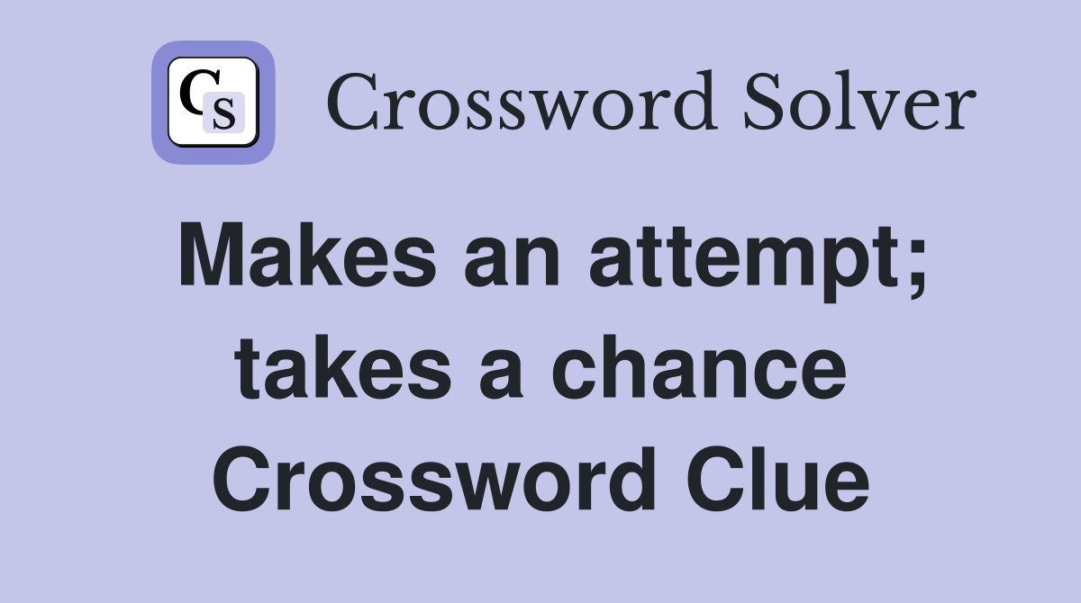 Makes an attempt; takes a chance Crossword Clue