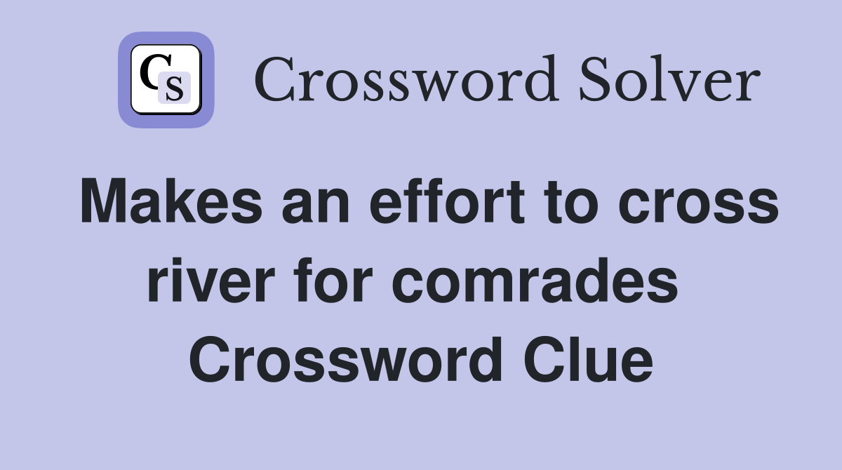 Makes an effort to cross river for comrades  Crossword Clue
