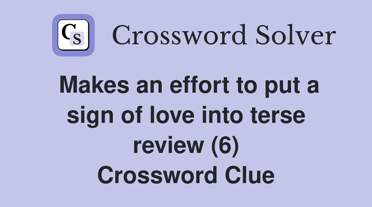 Makes an effort to put a sign of love into terse review (6) Crossword Clue