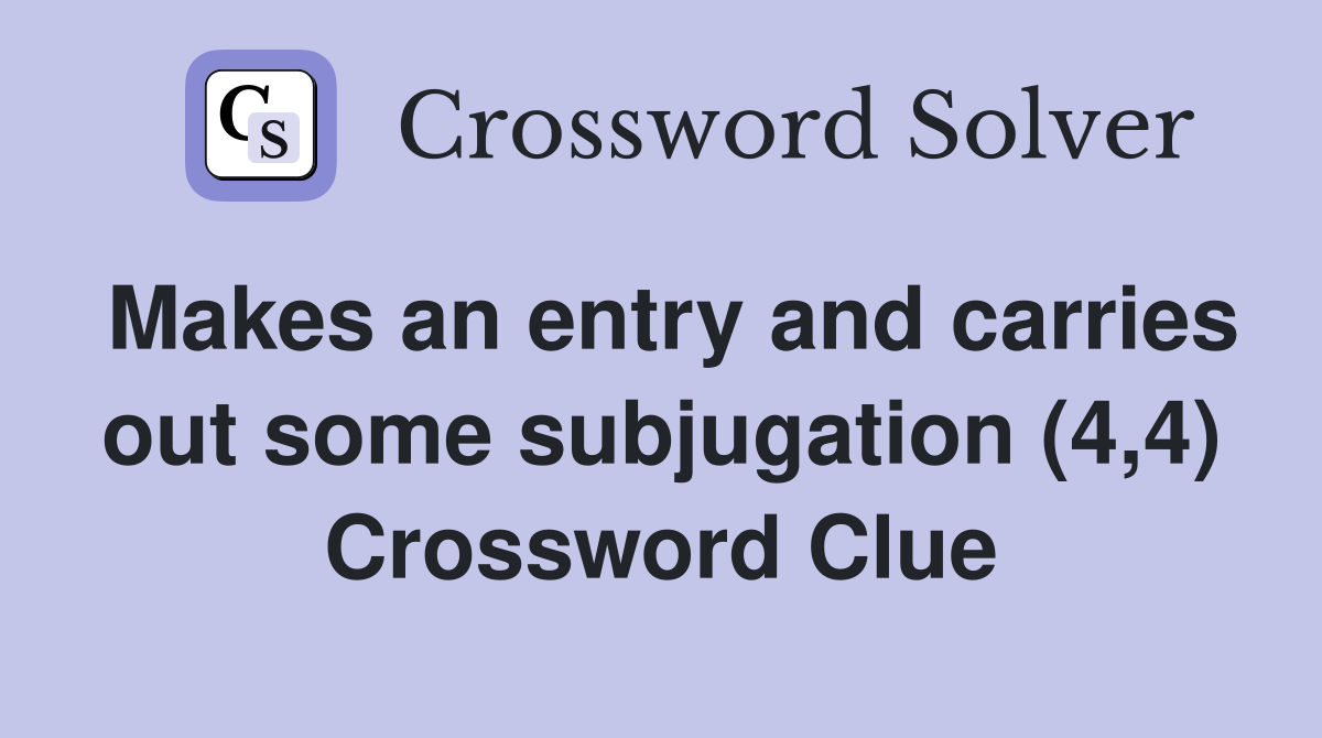 Makes an entry and carries out some subjugation (4,4) Crossword Clue
