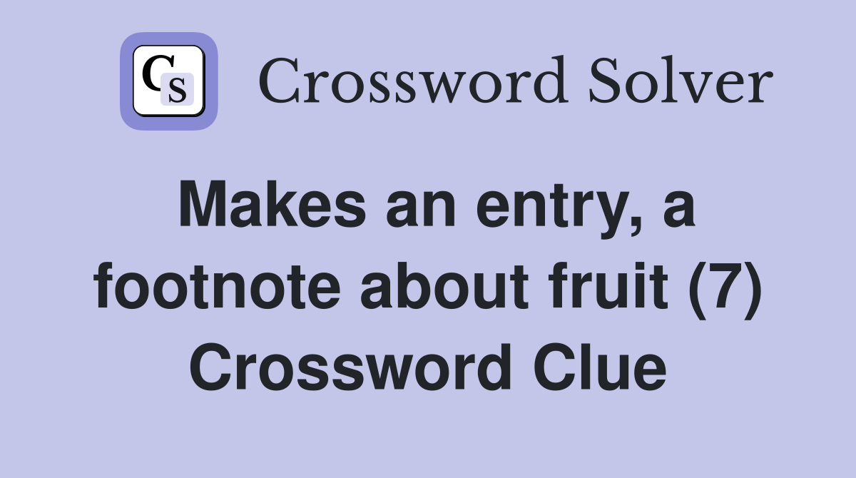 Makes an entry, a footnote about fruit (7) Crossword Clue