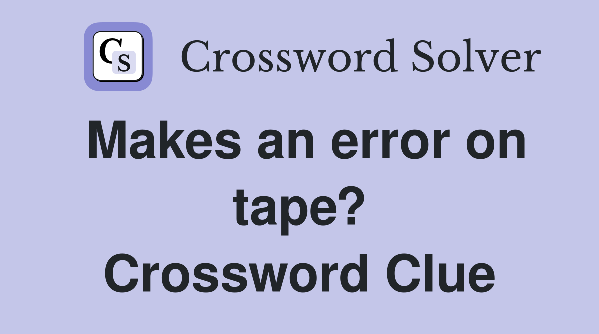 Makes an error on tape? Crossword Clue