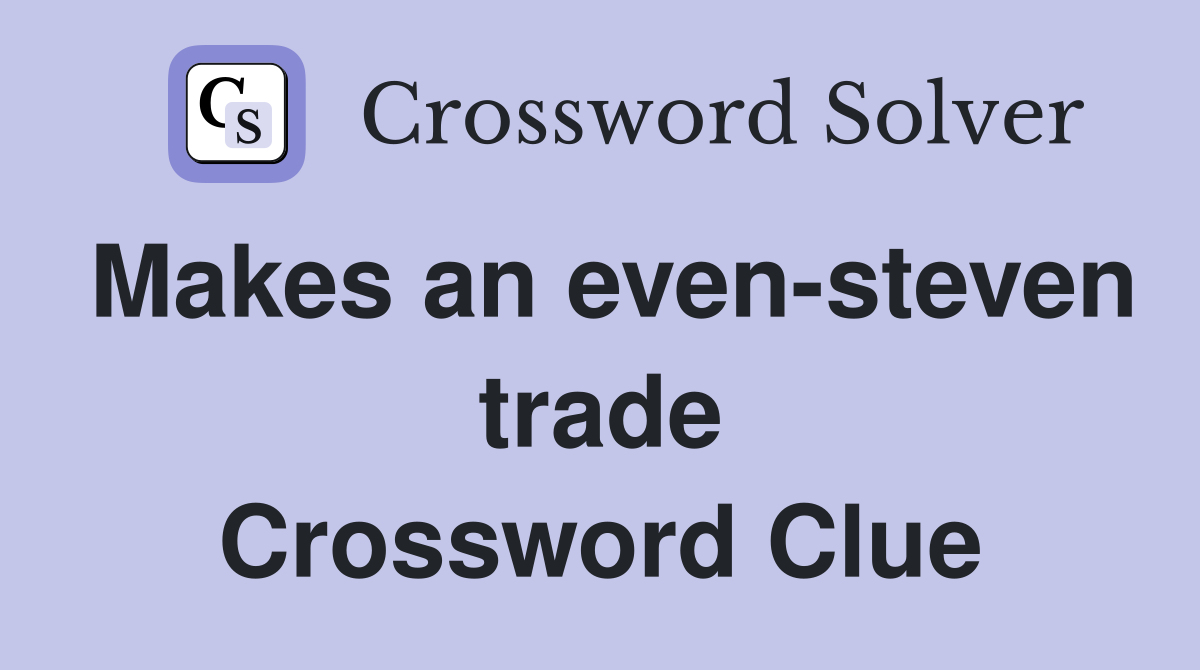 Makes an even-steven trade Crossword Clue