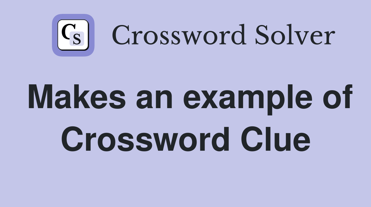 Makes an example of Crossword Clue