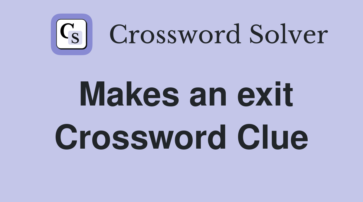 Makes an exit Crossword Clue