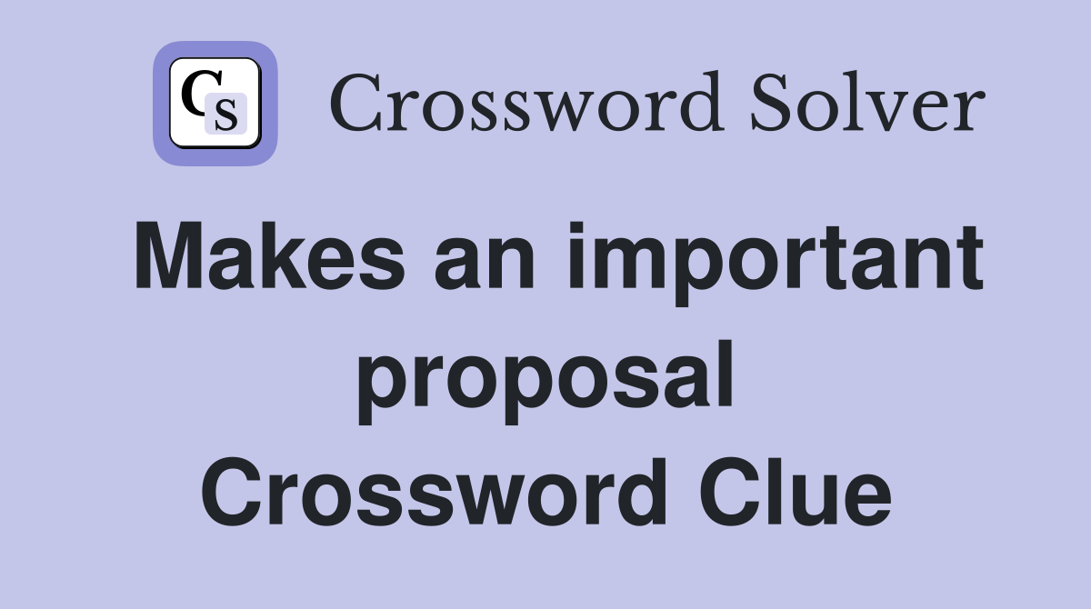 Makes an important proposal Crossword Clue