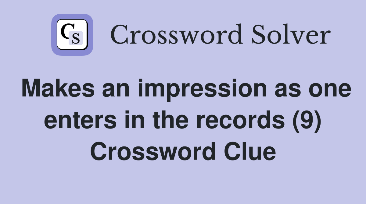 Makes an impression as one enters in the records (9) Crossword Clue