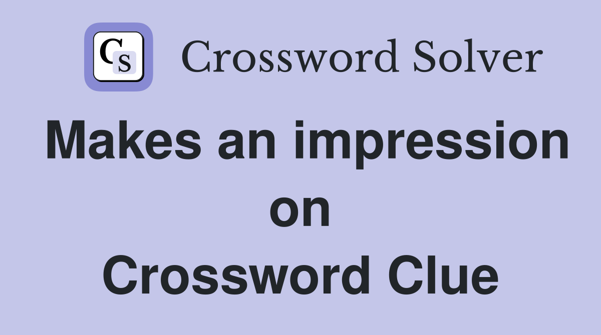 Makes an impression on Crossword Clue