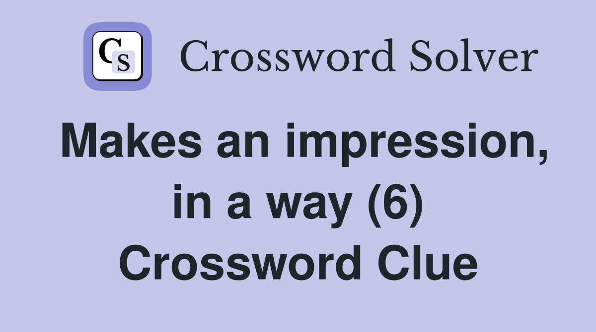 Makes an impression, in a way (6) Crossword Clue