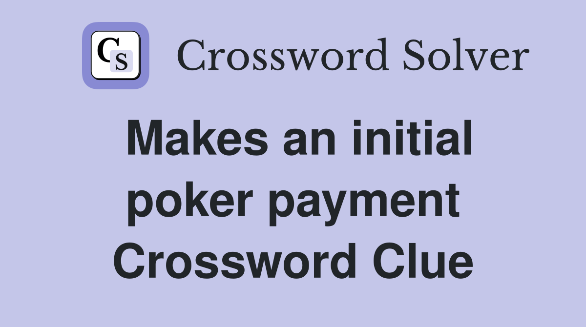 Makes an initial poker payment Crossword Clue