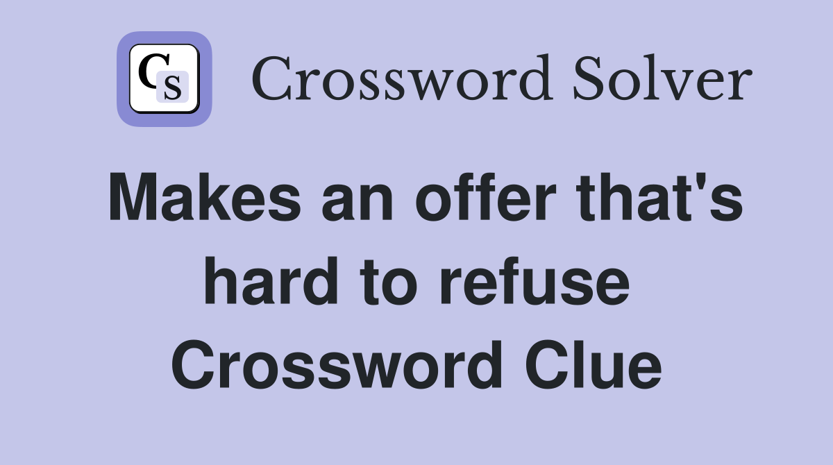 Makes an offer that's hard to refuse Crossword Clue