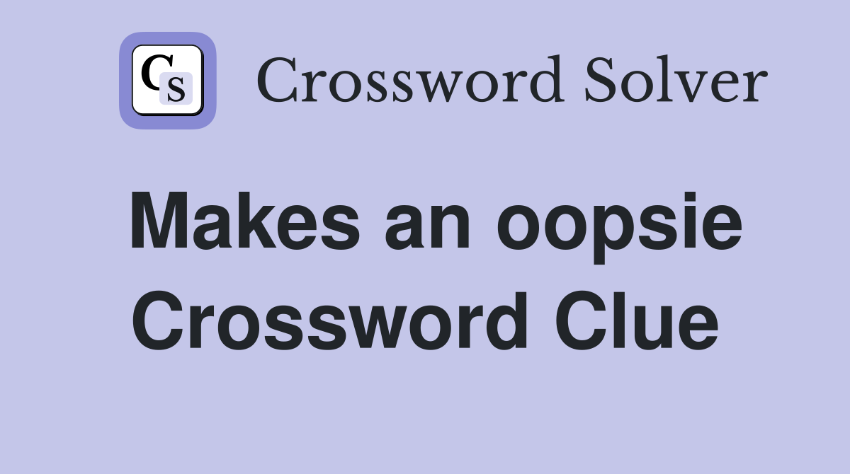 Makes an oopsie Crossword Clue