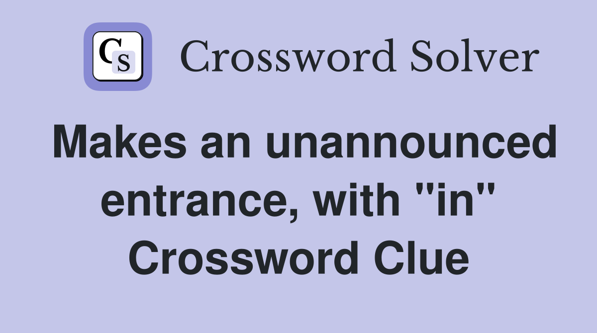 Makes an unannounced entrance, with "in" Crossword Clue