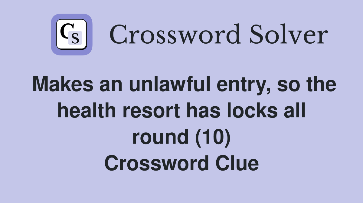 Makes an unlawful entry, so the health resort has locks all round (10) Crossword Clue