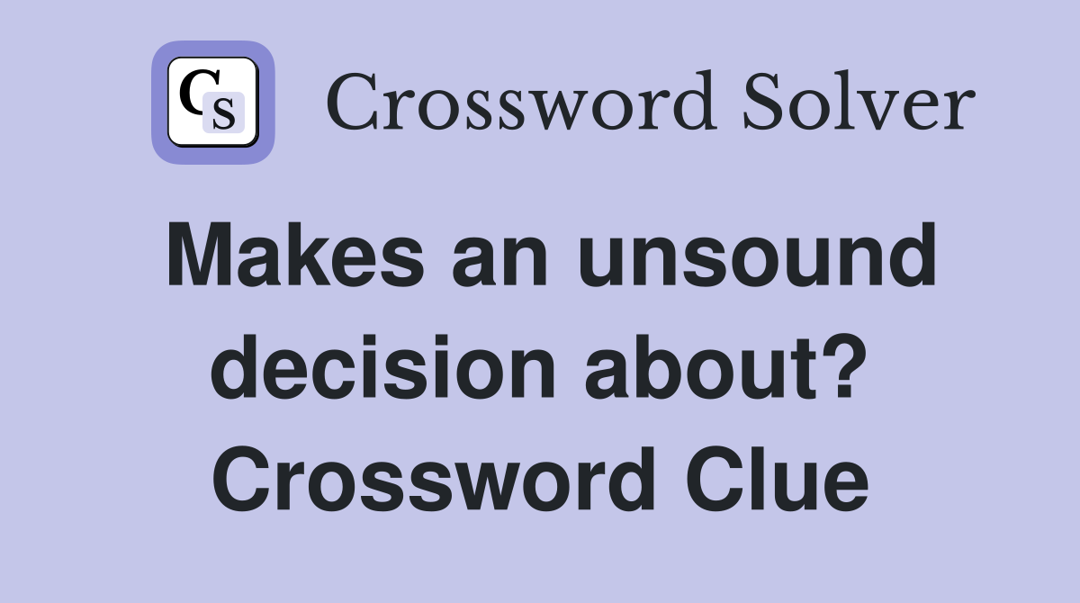 Makes an unsound decision about? Crossword Clue