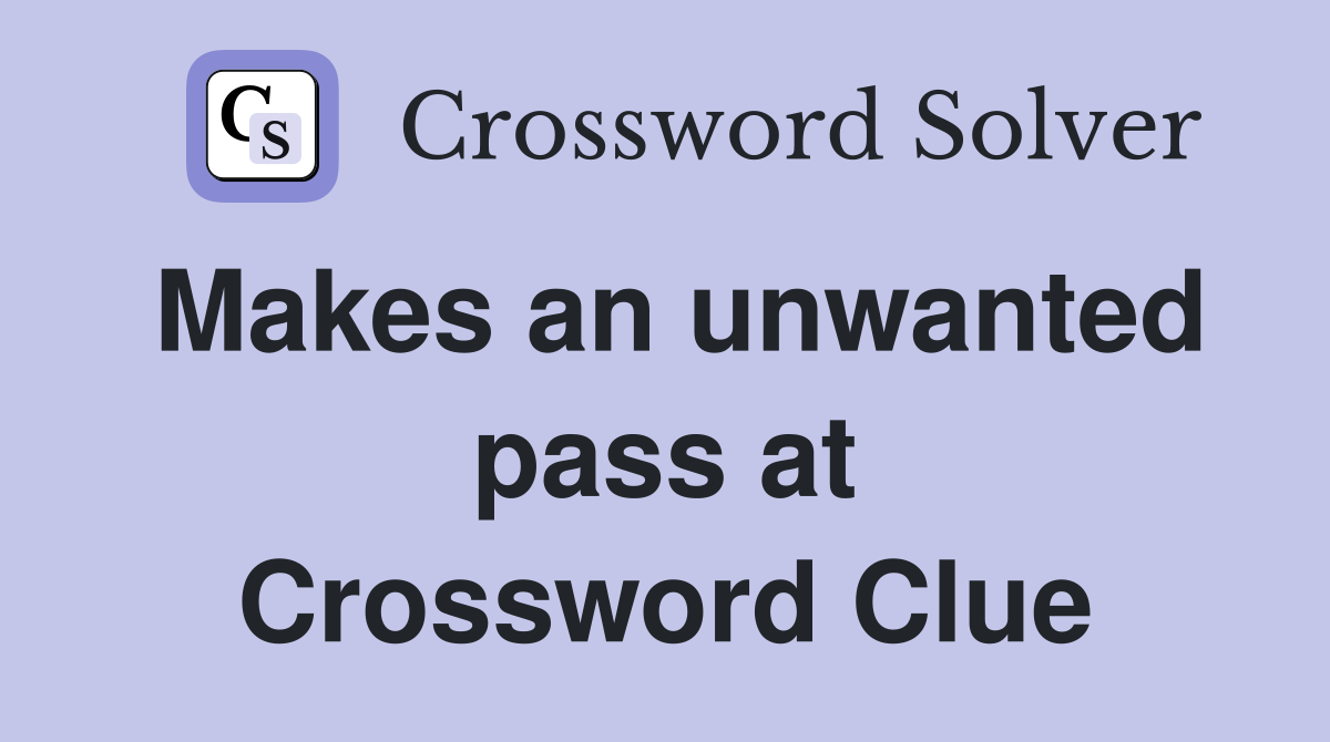 Makes an unwanted pass at Crossword Clue