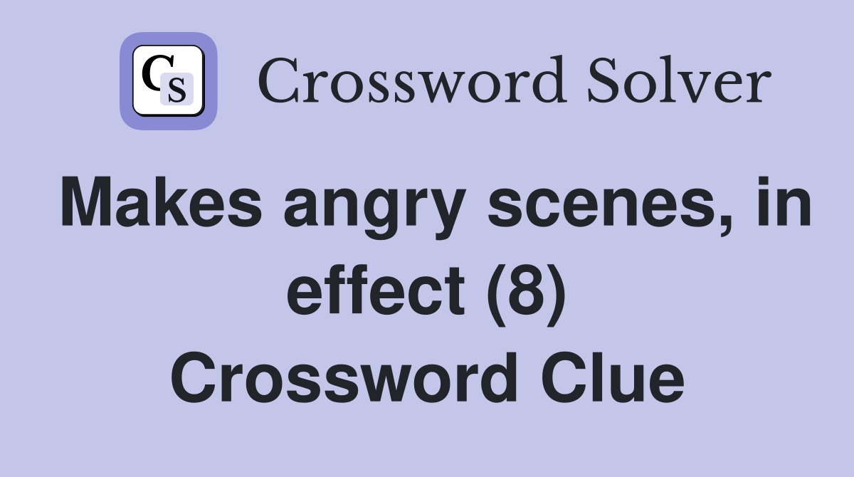 Makes angry scenes, in effect (8) Crossword Clue
