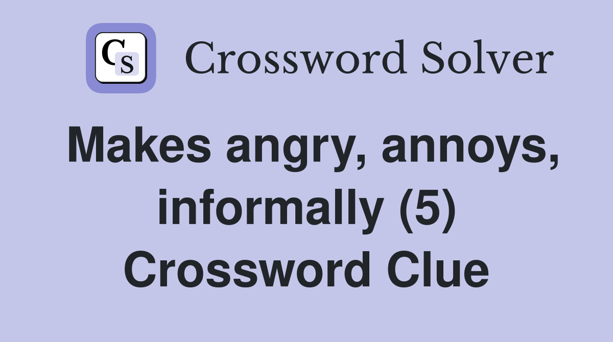Makes angry, annoys, informally (5) Crossword Clue