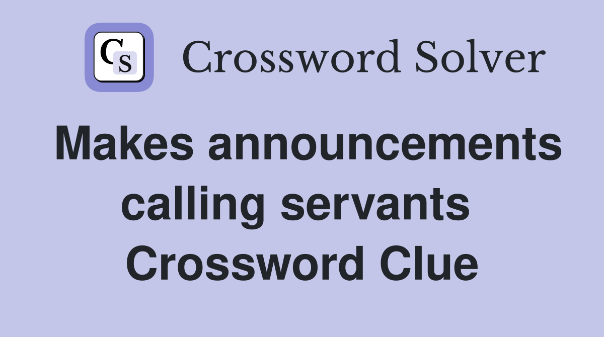 Makes announcements calling servants  Crossword Clue