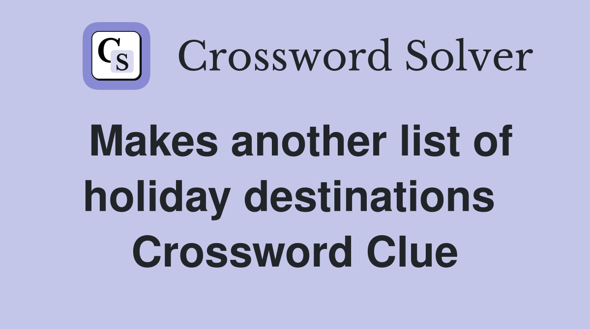 Makes another list of holiday destinations  Crossword Clue