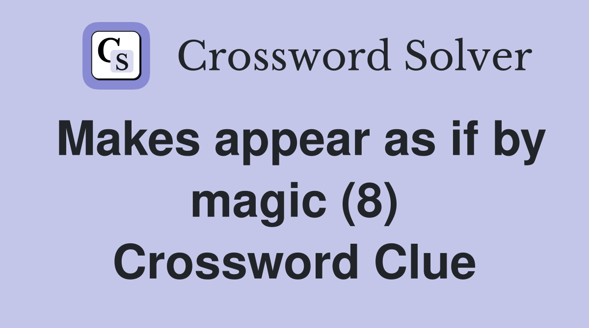 Makes appear as if by magic (8) Crossword Clue
