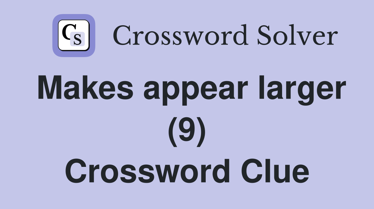 Makes appear larger (9) Crossword Clue