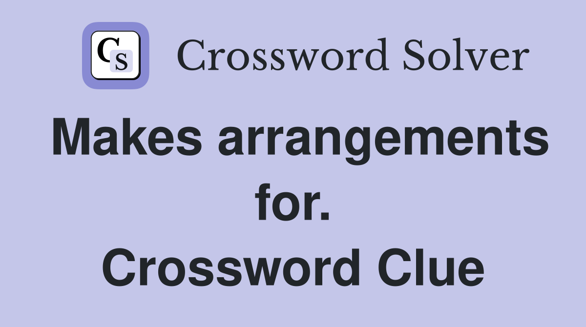 Makes arrangements for. Crossword Clue