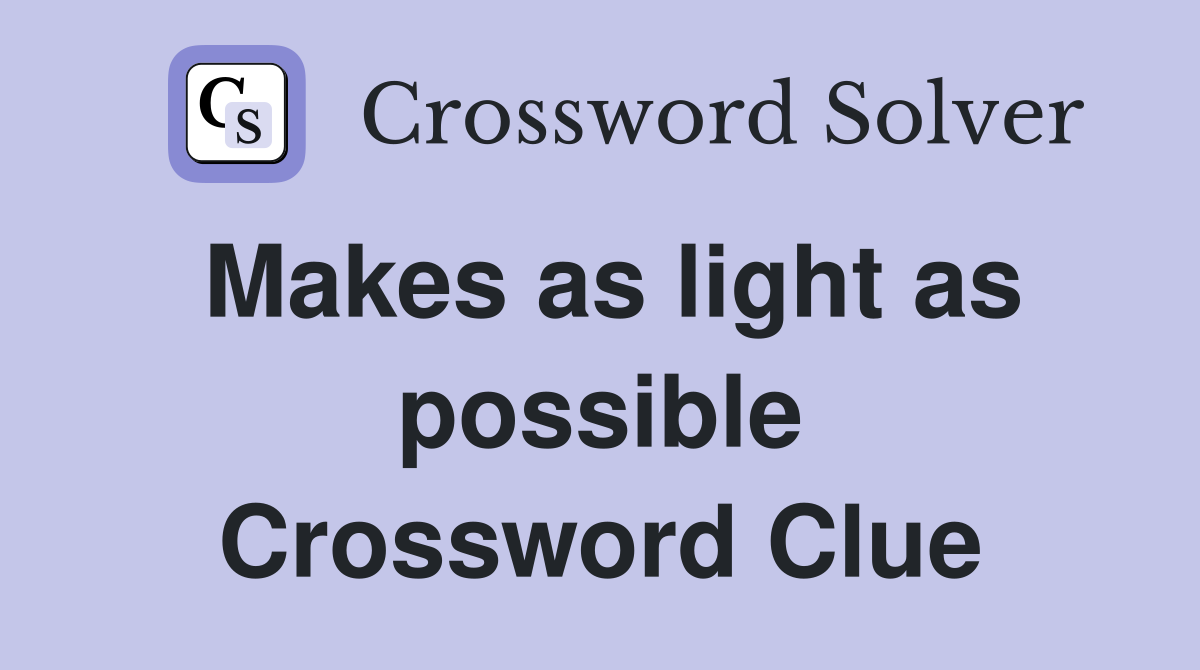 Makes as light as possible Crossword Clue