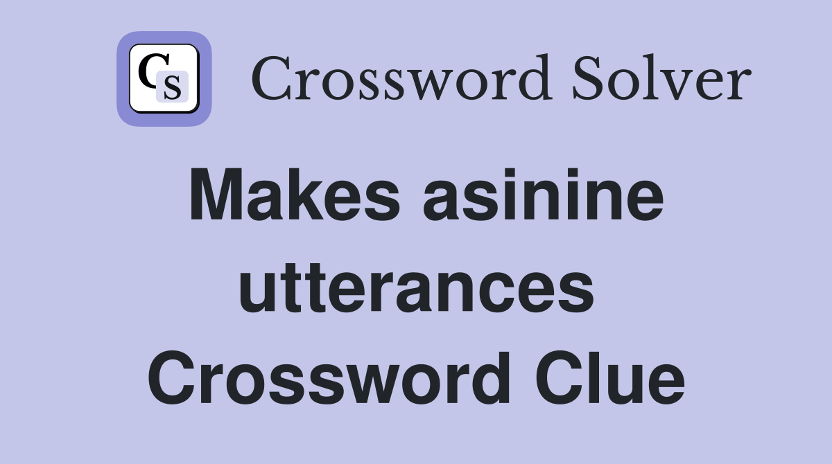 Makes asinine utterances Crossword Clue
