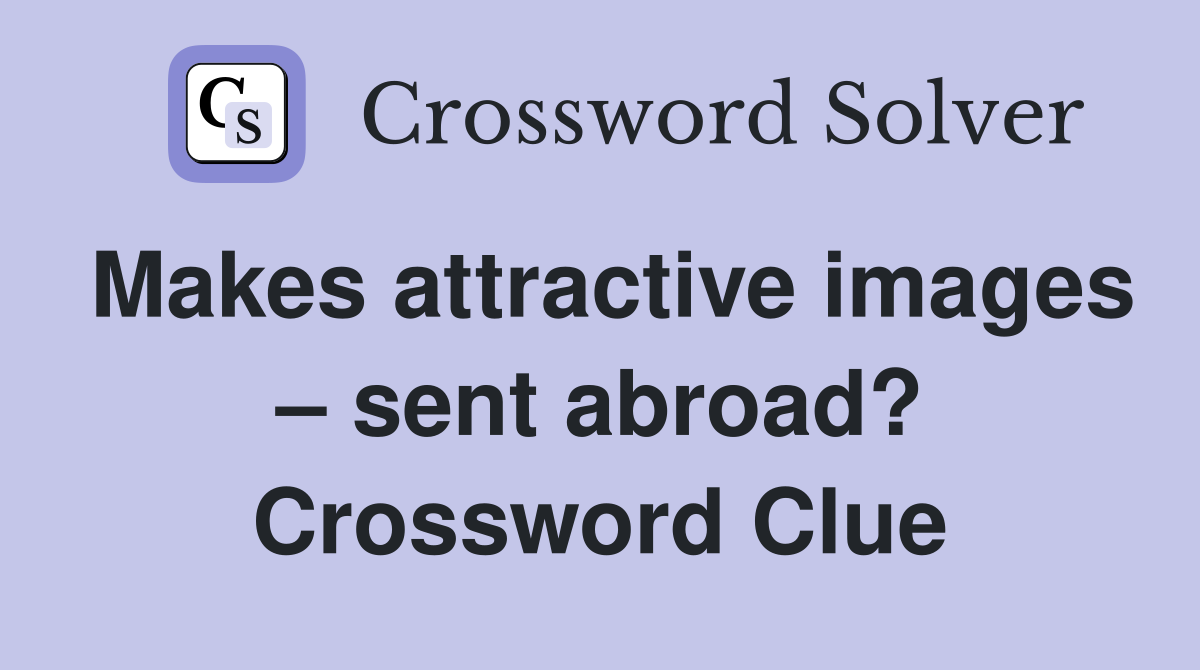 Makes attractive images – sent abroad? Crossword Clue