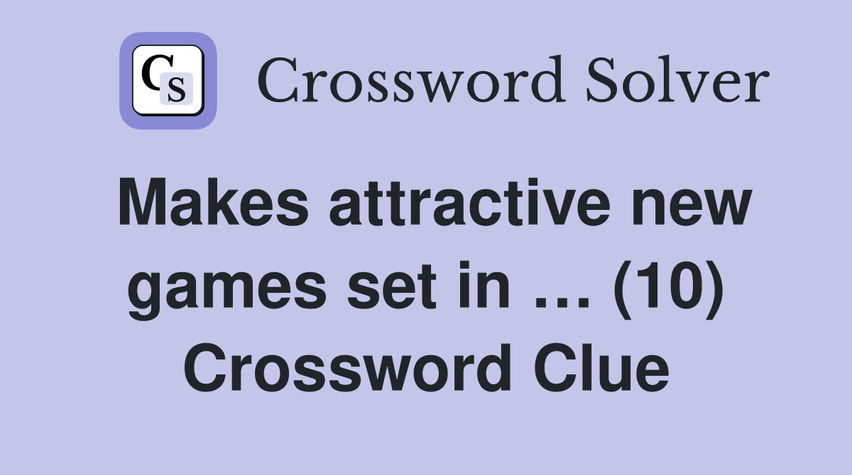 Makes attractive new games set in … (10) Crossword Clue