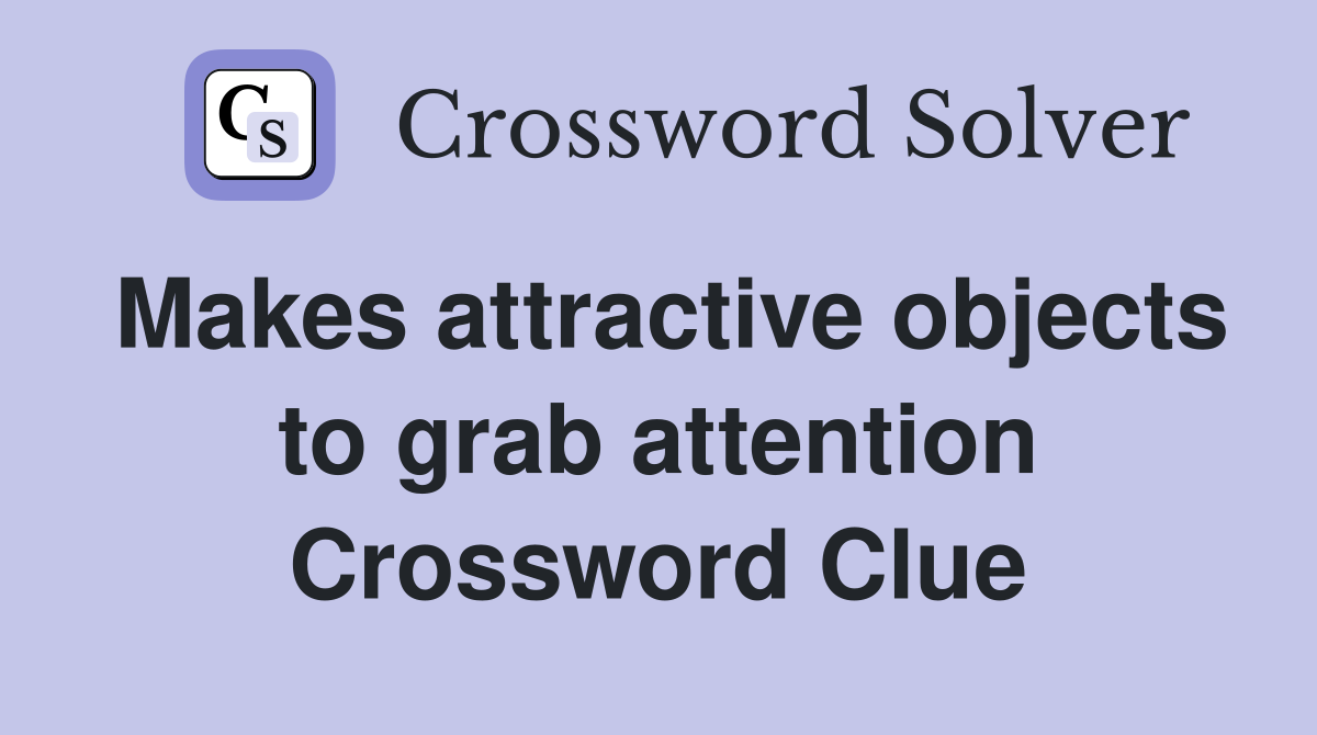 Makes attractive objects to grab attention Crossword Clue