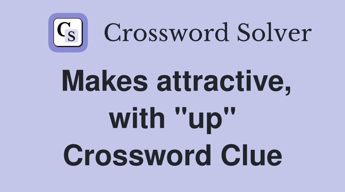 Makes attractive, with "up" Crossword Clue