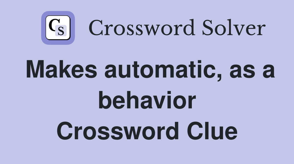 Makes automatic, as a behavior Crossword Clue