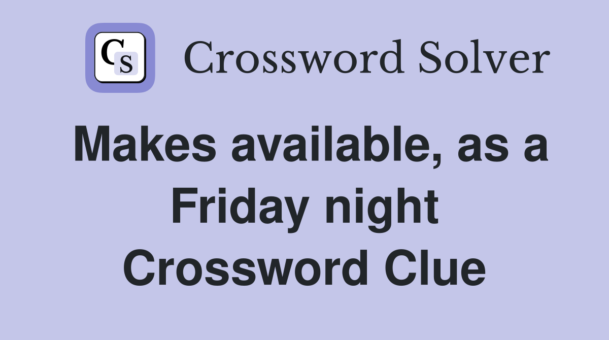 Makes available, as a Friday night Crossword Clue
