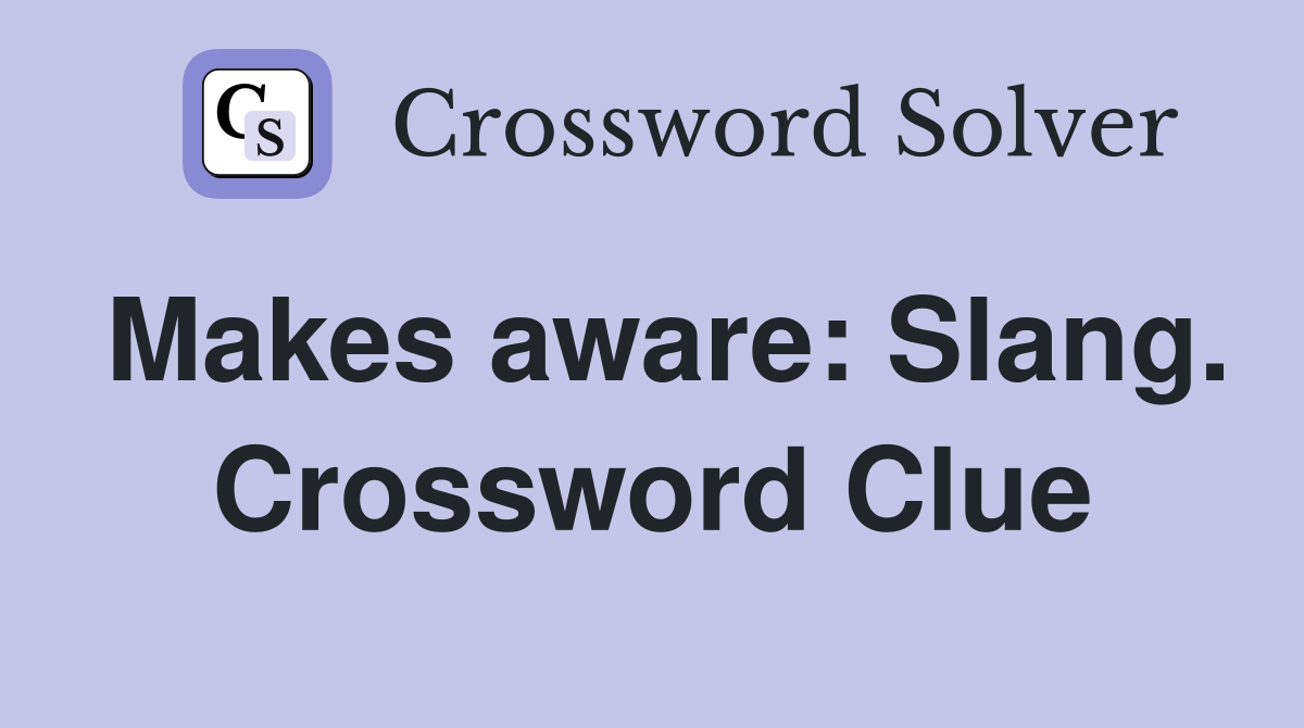 Makes aware: Slang. Crossword Clue