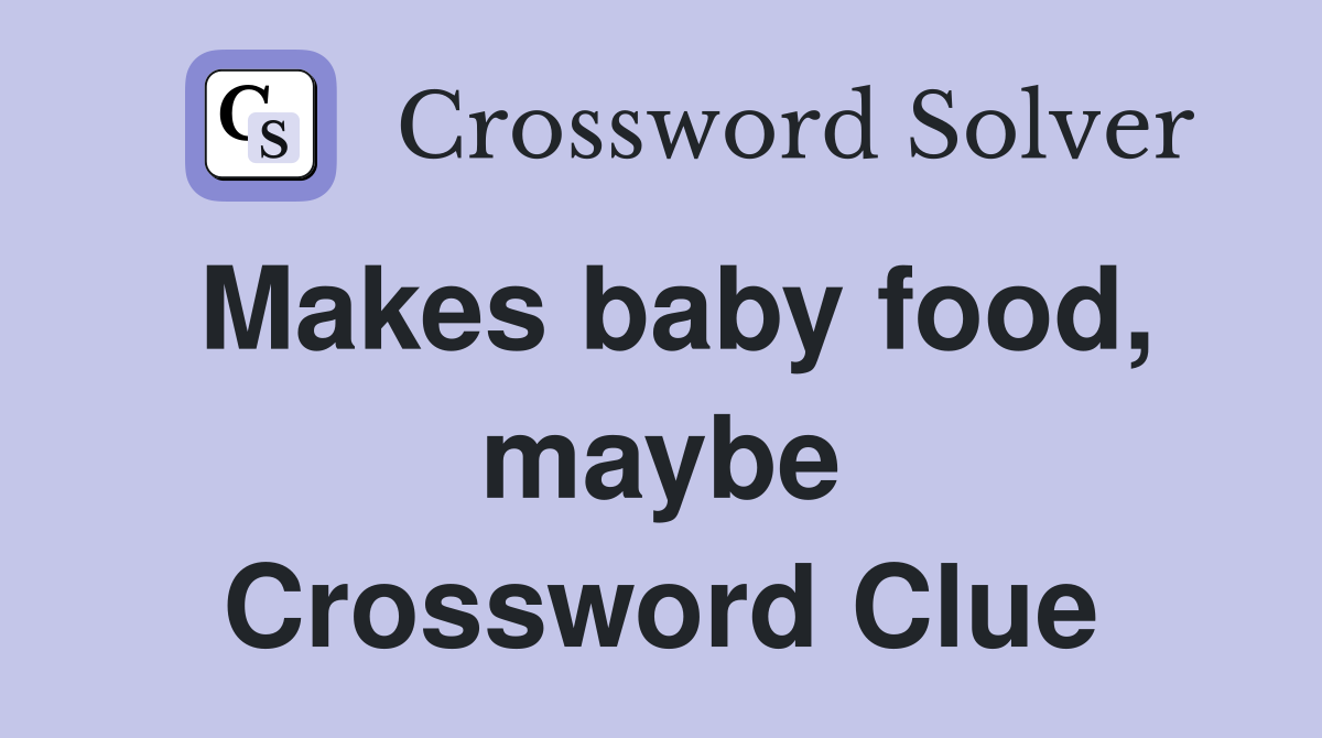 Makes baby food, maybe Crossword Clue