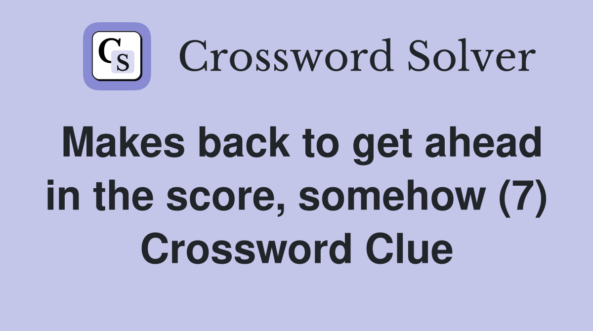 Makes back to get ahead in the score, somehow (7) Crossword Clue