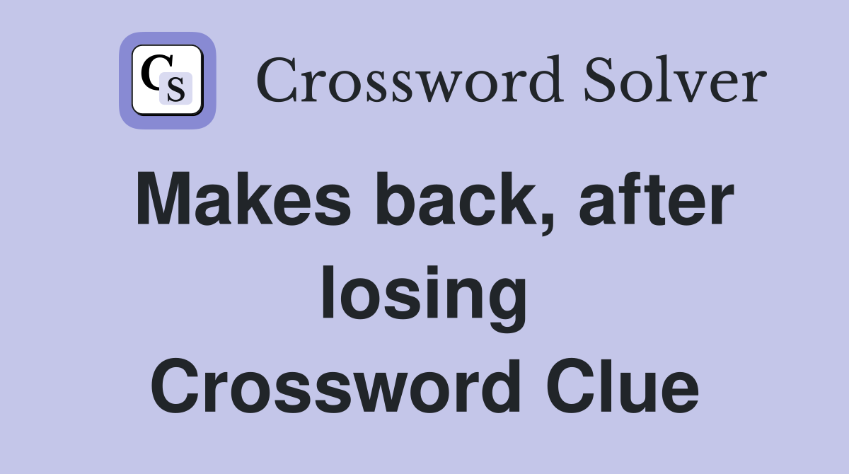 Makes back, after losing Crossword Clue