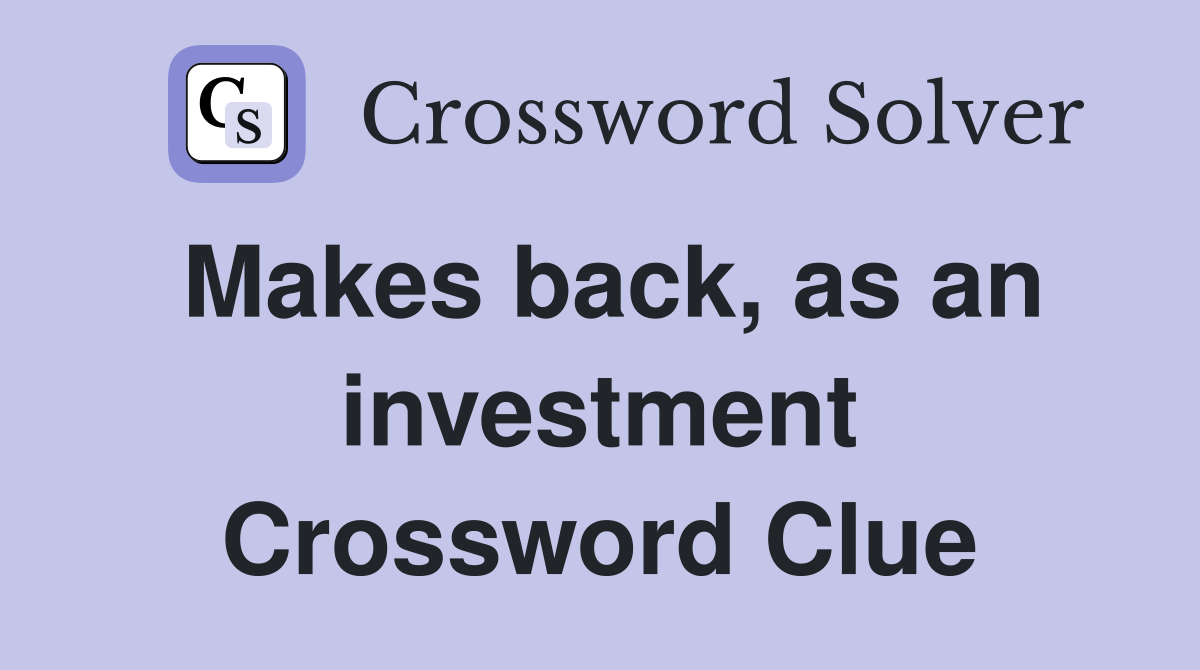 Makes back, as an investment Crossword Clue