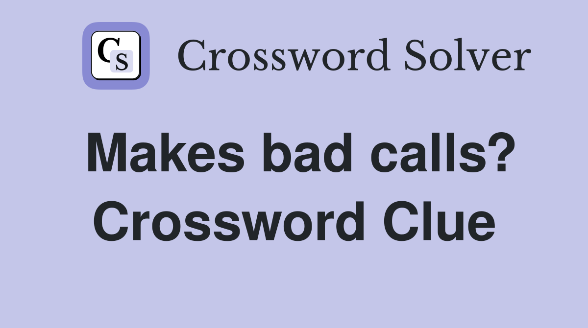 Makes bad calls? Crossword Clue