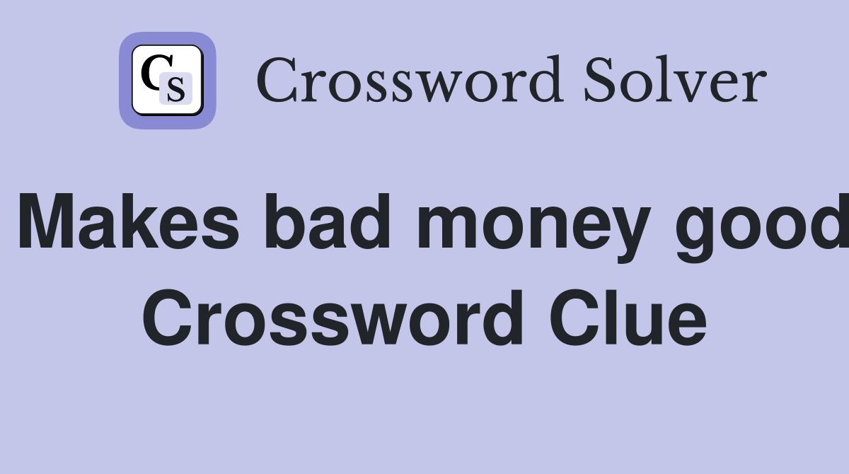 Makes bad money good Crossword Clue