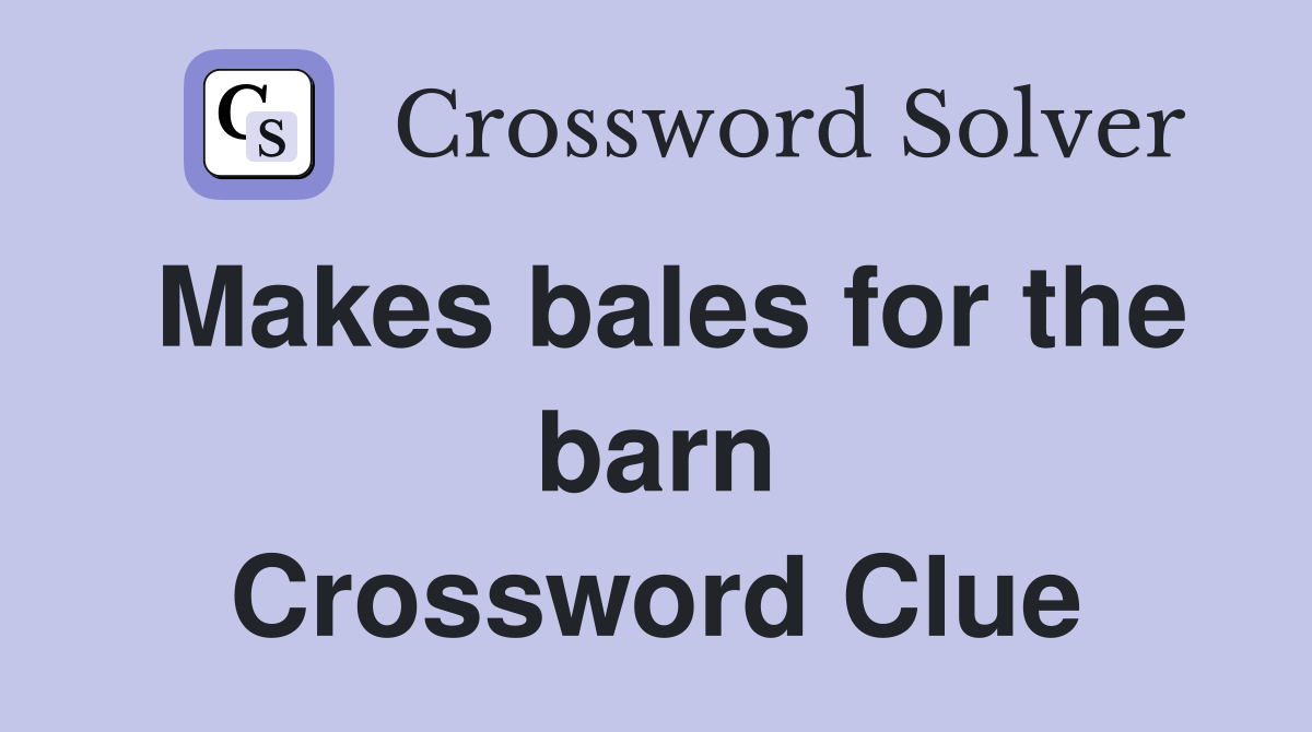 Makes bales for the barn Crossword Clue