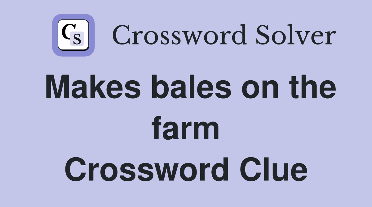 Makes bales on the farm Crossword Clue