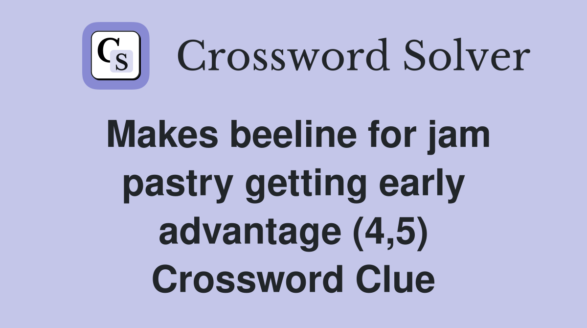 Makes beeline for jam pastry getting early advantage (4,5) Crossword Clue