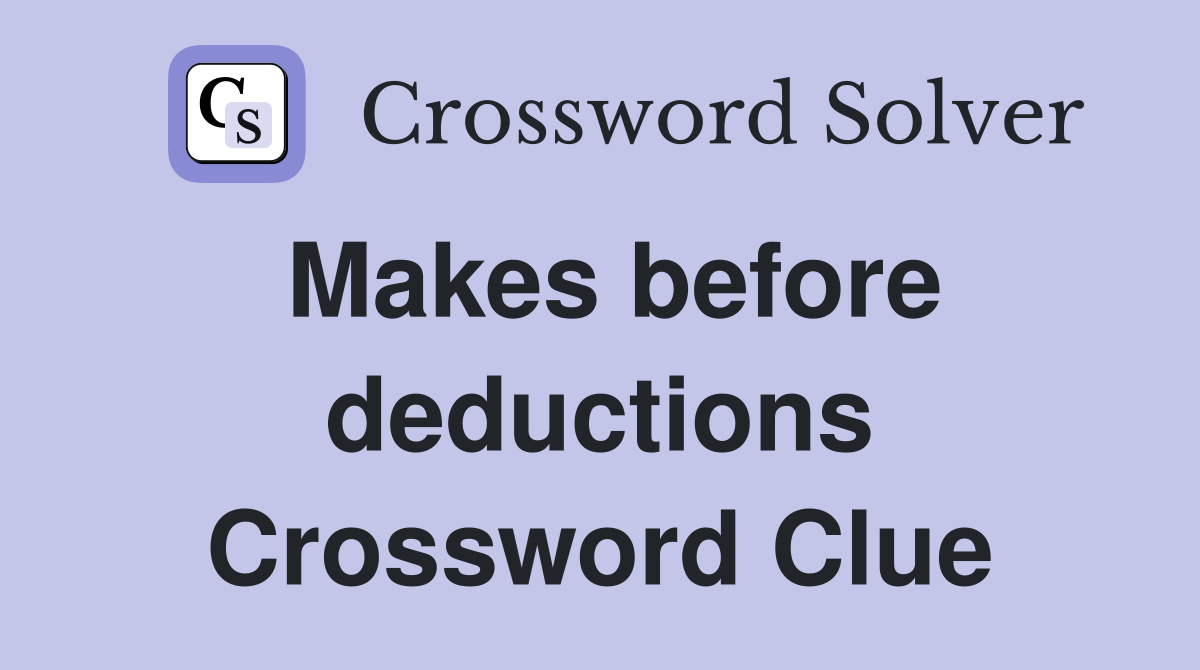 Makes before deductions Crossword Clue