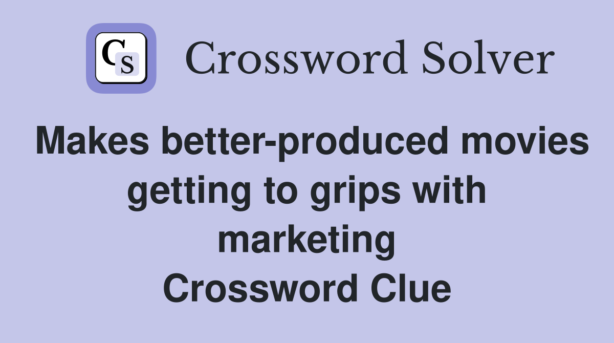 Makes better-produced movies getting to grips with marketing Crossword Clue