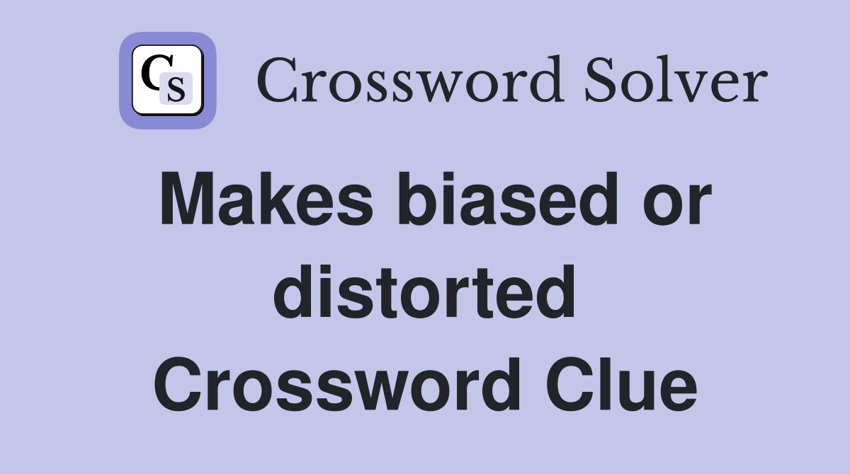 Makes biased or distorted Crossword Clue