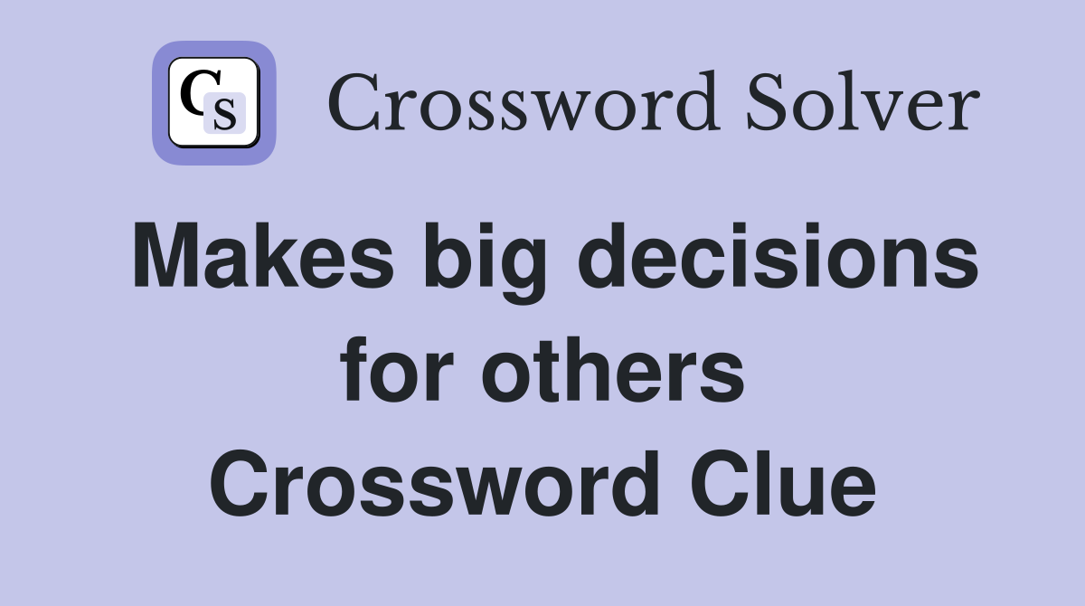 Makes big decisions for others Crossword Clue
